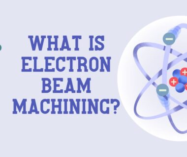 What Is Electron Beam Machining?